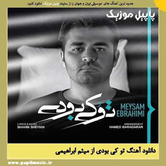 Meysam Ebrahimi To Ki Boodi دانلود آهنگ تو کی بودی از میثم ابراهیمی